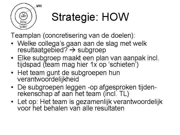 Strategie: HOW Teamplan (concretisering van de doelen): • Welke collega’s gaan de slag met