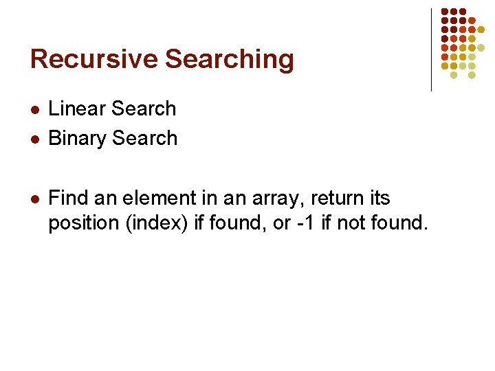Recursive Searching l l l Linear Search Binary Search Find an element in an