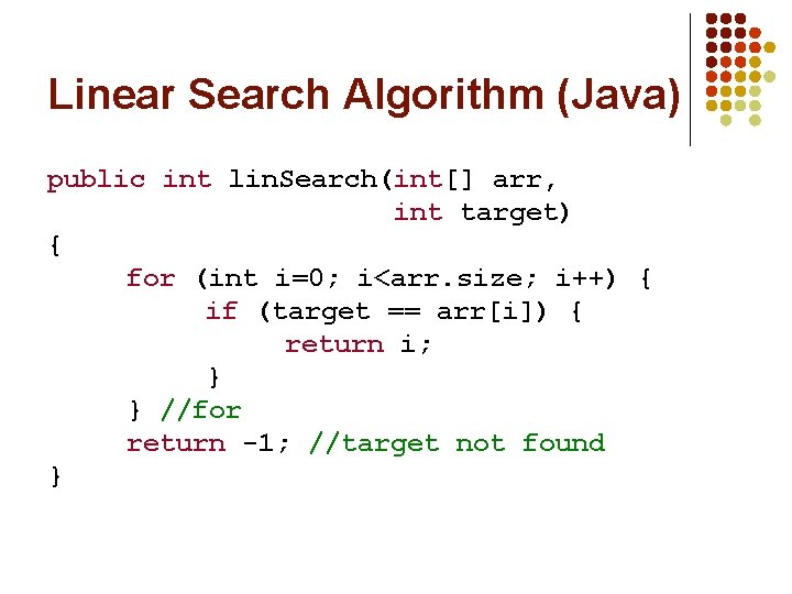 Linear Search Algorithm (Java) public int lin. Search(int[] arr, int target) { for (int