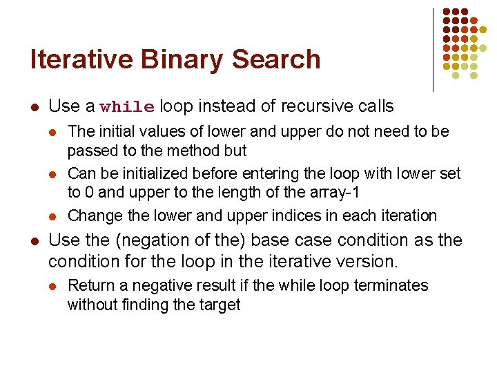 Iterative Binary Search l Use a while loop instead of recursive calls l l