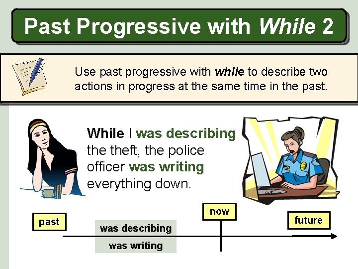 Past Progressive with While 2 Use past progressive with while to describe two actions