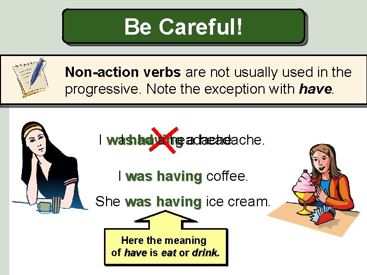 Be Careful! Non-action verbs are not usually used in the progressive. Note the exception