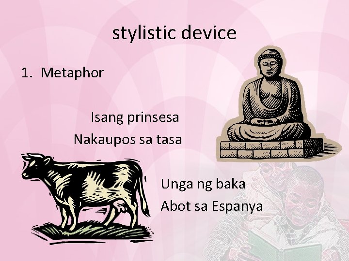 stylistic device 1. Metaphor Isang prinsesa Nakaupos sa tasa Unga ng baka Abot sa