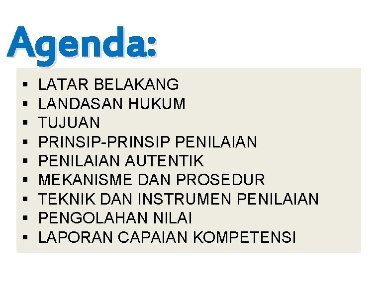 Agenda: § § § § § LATAR BELAKANG LANDASAN HUKUM TUJUAN PRINSIP-PRINSIP PENILAIAN AUTENTIK