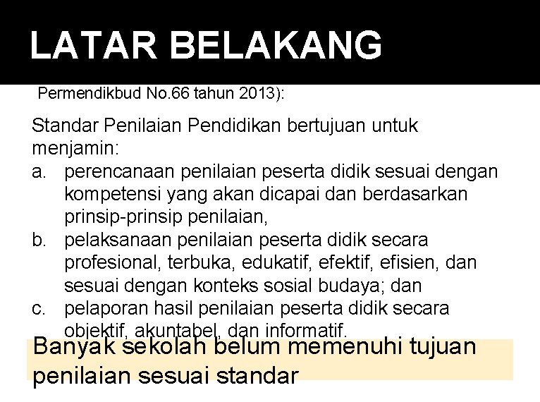 LATAR BELAKANG (Permendikbud No. 66 tahun 2013): Standar Penilaian Pendidikan bertujuan untuk menjamin: a.