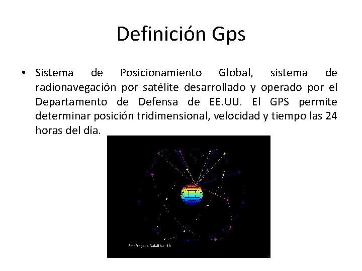 Definición Gps • Sistema de Posicionamiento Global, sistema de radionavegación por satélite desarrollado y