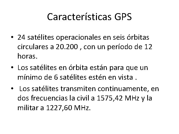 Características GPS • 24 satélites operacionales en seis órbitas circulares a 20. 200 ,