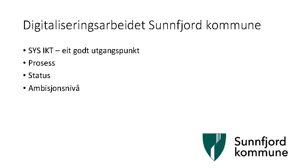 Digitaliseringsarbeidet Sunnfjord kommune • SYS IKT – eit godt utgangspunkt • Prosess • Status