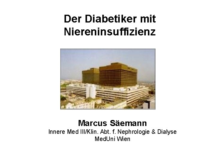 Der Diabetiker mit Niereninsuffizienz Marcus Säemann Innere Med III/Klin. Abt. f. Nephrologie & Dialyse