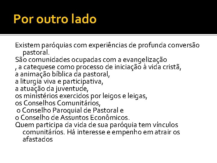 Por outro lado Existem paróquias com experiências de profunda conversão pastoral. São comunidades ocupadas