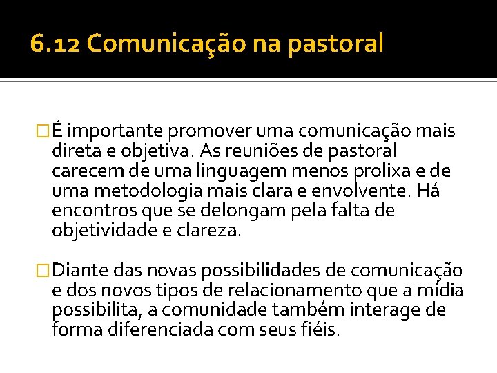 6. 12 Comunicação na pastoral �É importante promover uma comunicação mais direta e objetiva.