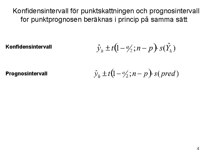 Konfidensintervall för punktskattningen och prognosintervall for punktprognosen beräknas i princip på samma sätt Konfidensintervall