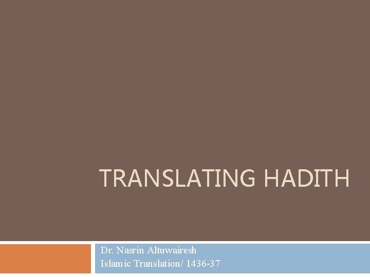TRANSLATING HADITH Dr. Nasrin Altuwairesh Islamic Translation/ 1436 -37 