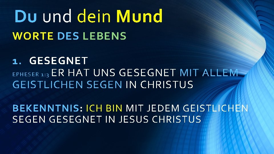 Du und dein Mund WORTE DES LEBENS 1. GESEGNET EPHES ER 1: 3 ER