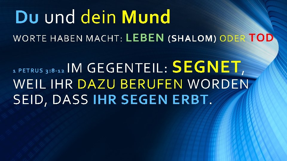 Du und dein Mund WORTE HABEN MACHT: LEBEN (SHALOM) ODER TOD IM GEGENTEIL: SEGNET