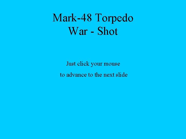 Mark-48 Torpedo War - Shot Just click your mouse to advance to the next