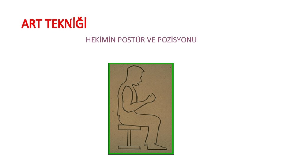 ART TEKNİĞİ HEKİMİN POSTÜR VE POZİSYONU 