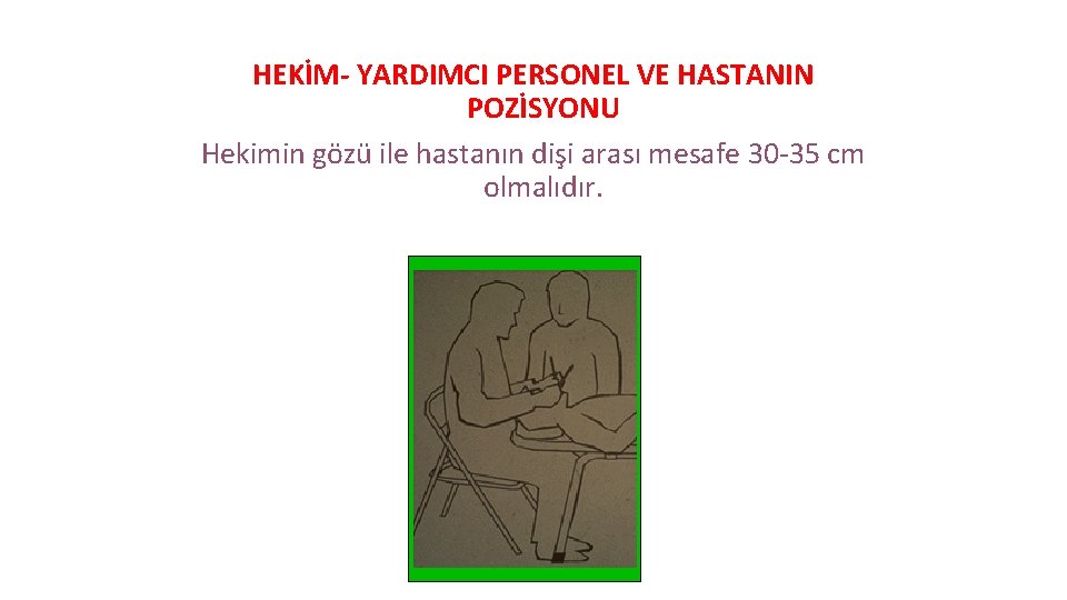 HEKİM- YARDIMCI PERSONEL VE HASTANIN POZİSYONU Hekimin gözü ile hastanın dişi arası mesafe 30