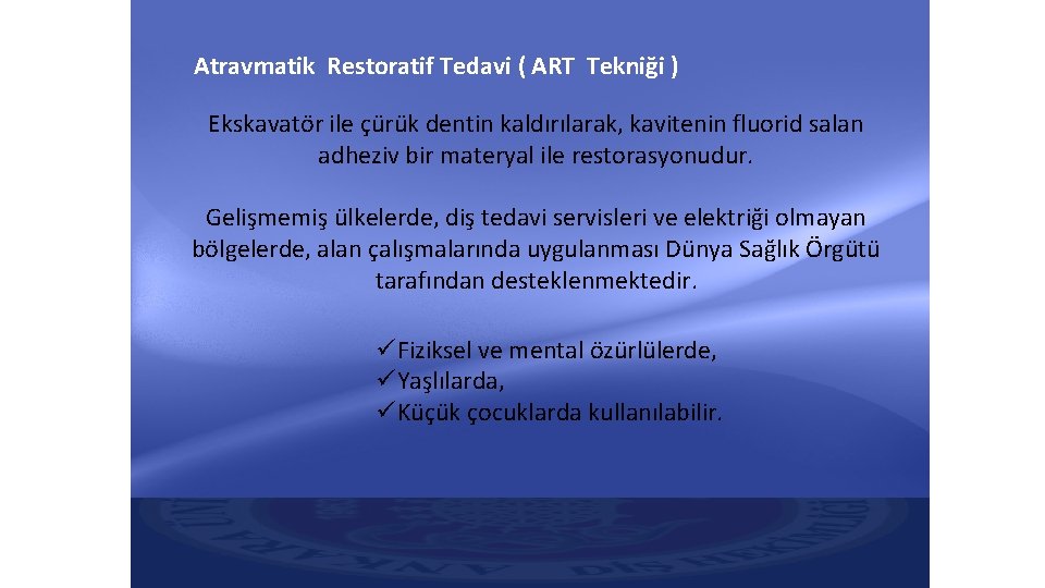  Atravmatik Restoratif Tedavi ( ART Tekniği ) Ekskavatör ile çürük dentin kaldırılarak, kavitenin