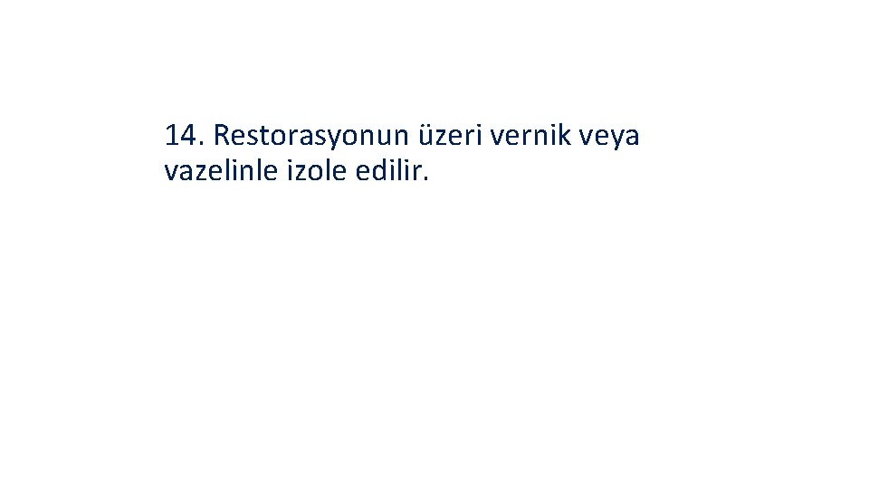 14. Restorasyonun üzeri vernik veya vazelinle izole edilir. 