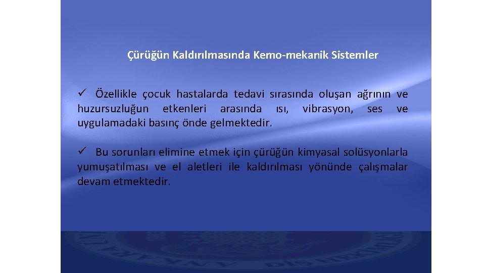 Çürüğün Kaldırılmasında Kemo-mekanik Sistemler ü Özellikle çocuk hastalarda tedavi sırasında oluşan ağrının ve huzursuzluğun