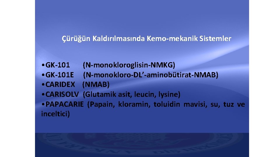 Çürüğün Kaldırılmasında Kemo-mekanik Sistemler • GK-101 (N-monokloroglisin-NMKG) • GK-101 E (N-monokloro-DL’-aminobütirat-NMAB) • CARIDEX (NMAB)