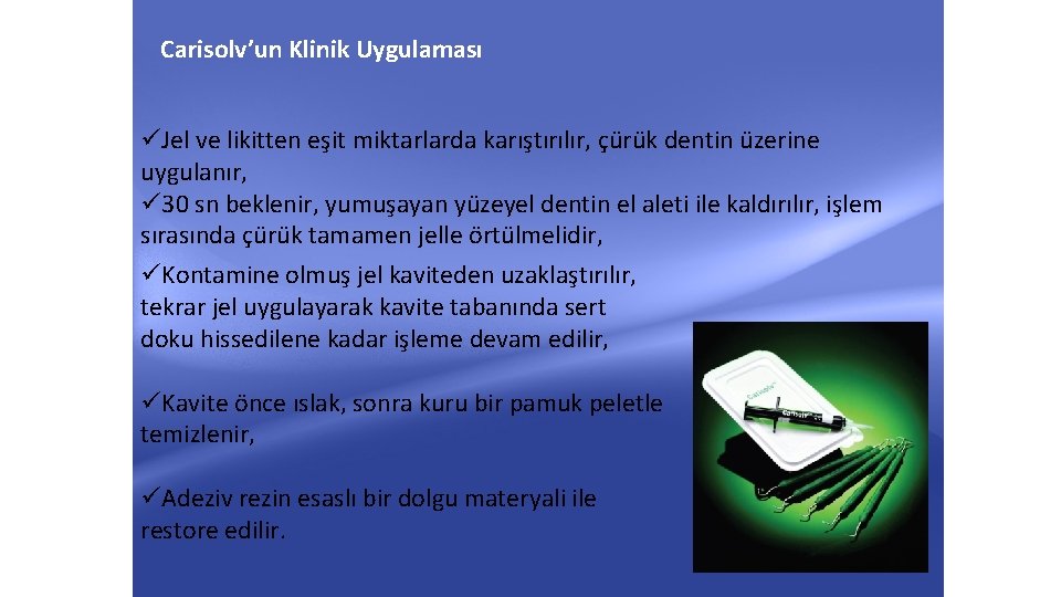 Carisolv’un Klinik Uygulaması üJel ve likitten eşit miktarlarda karıştırılır, çürük dentin üzerine uygulanır, ü