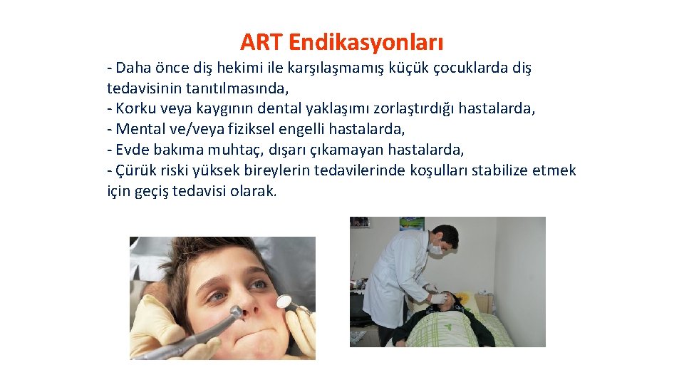 ART Endikasyonları - Daha önce diş hekimi ile karşılaşmamış küçük çocuklarda diş tedavisinin tanıtılmasında,