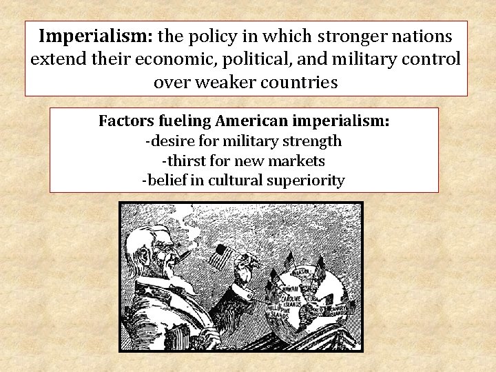 Imperialism: the policy in which stronger nations extend their economic, political, and military control