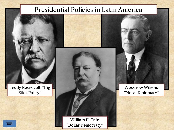 Presidential Policies in Latin America Teddy Roosevelt: “Big Stick Policy” Woodrow Wilson: “Moral Diplomacy”