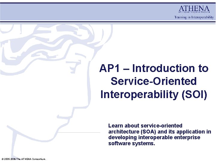 AP 1 – Introduction to Service-Oriented Interoperability (SOI) Learn about service-oriented architecture (SOA) and