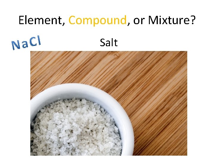 Element, Compound, or Mixture? Salt 