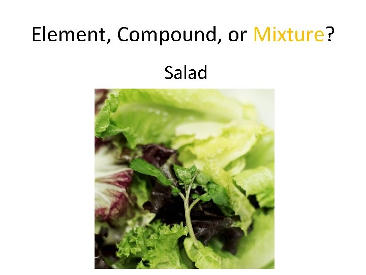 Element, Compound, or Mixture? Salad 