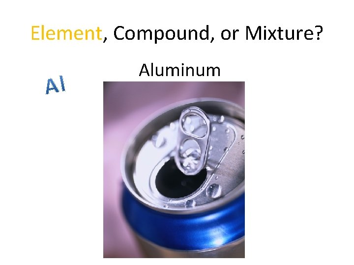 Element, Compound, or Mixture? Aluminum 