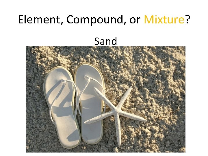 Element, Compound, or Mixture? Sand 