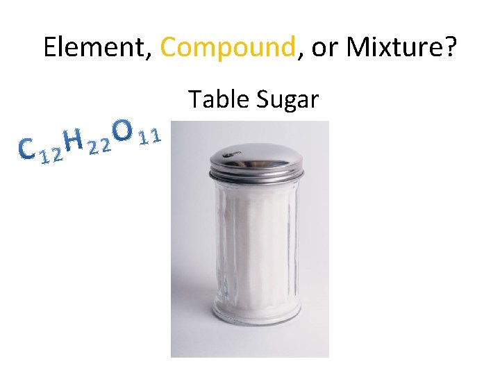 Element, Compound, or Mixture? Table Sugar 