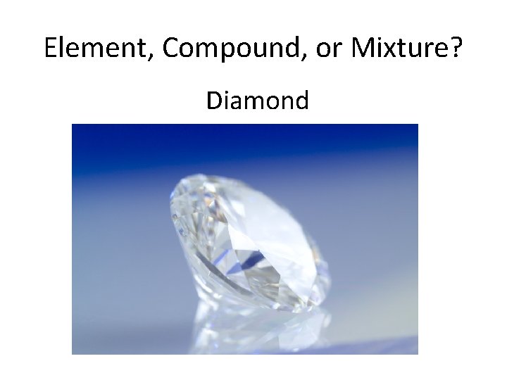 Element, Compound, or Mixture? Diamond 