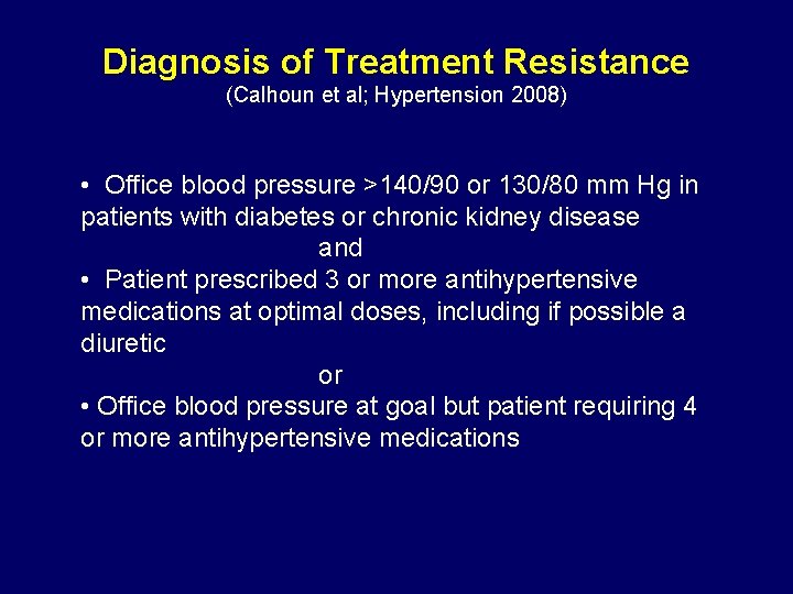 Diagnosis of Treatment Resistance (Calhoun et al; Hypertension 2008) • Office blood pressure >140/90