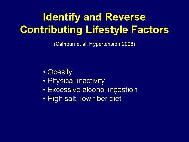 Identify and Reverse Contributing Lifestyle Factors (Calhoun et al; Hypertension 2008) • Obesity •