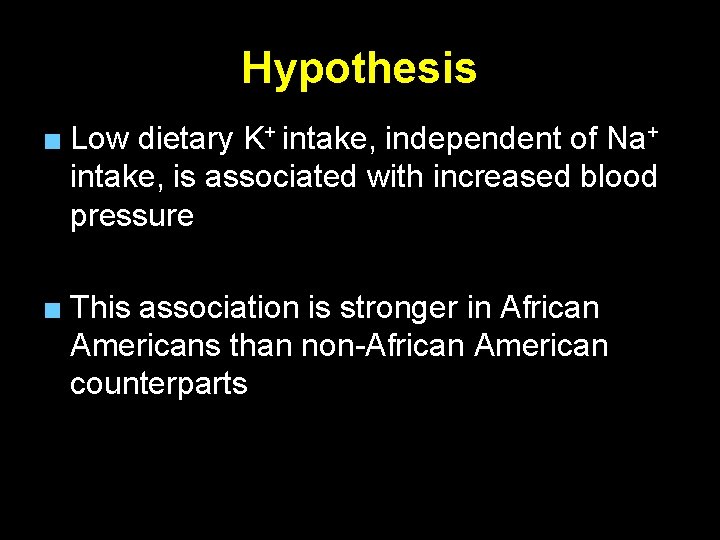 Hypothesis ■ Low dietary K+ intake, independent of Na+ intake, is associated with increased