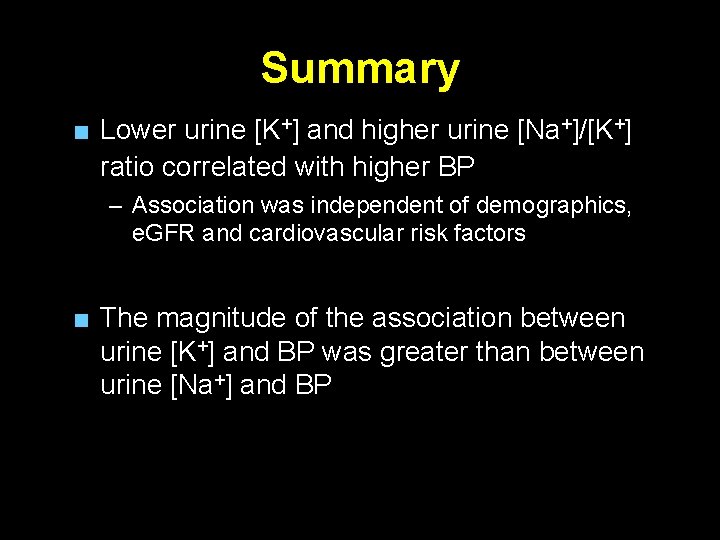 Summary ■ Lower urine [K+] and higher urine [Na+]/[K+] ratio correlated with higher BP