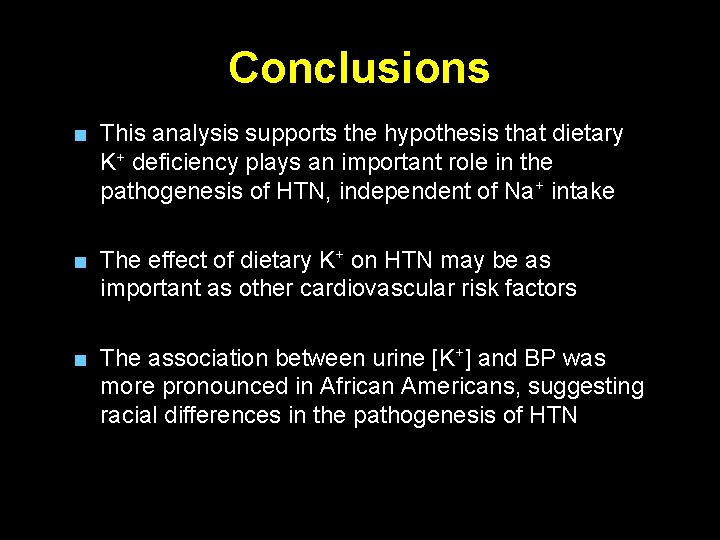 Conclusions ■ This analysis supports the hypothesis that dietary K+ deficiency plays an important