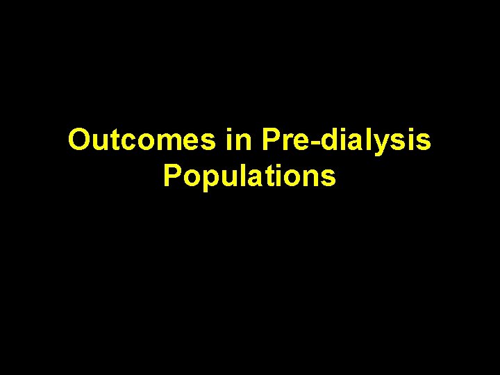 Outcomes in Pre-dialysis Populations 