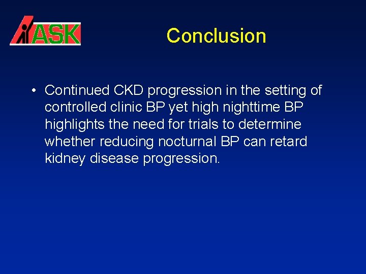 Conclusion • Continued CKD progression in the setting of controlled clinic BP yet high