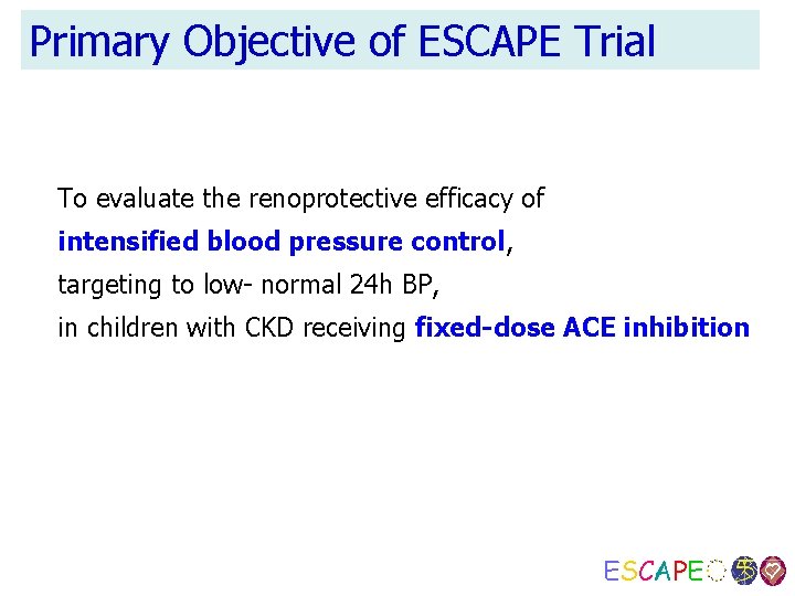 Primary Objective of ESCAPE Trial To evaluate the renoprotective efficacy of intensified blood pressure