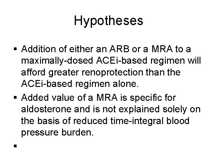 Hypotheses § Addition of either an ARB or a MRA to a maximally-dosed ACEi-based