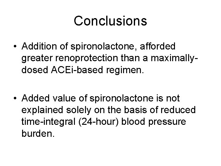 Conclusions • Addition of spironolactone, afforded greater renoprotection than a maximallydosed ACEi-based regimen. •