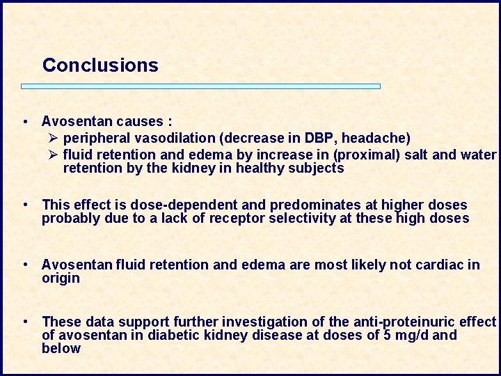 Conclusions • Avosentan causes : Ø peripheral vasodilation (decrease in DBP, headache) Ø fluid