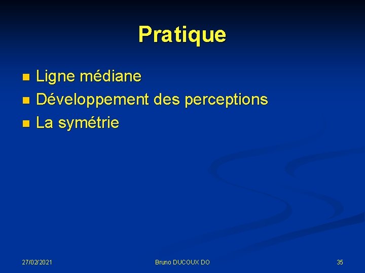 Pratique Ligne médiane n Développement des perceptions n La symétrie n 27/02/2021 Bruno DUCOUX