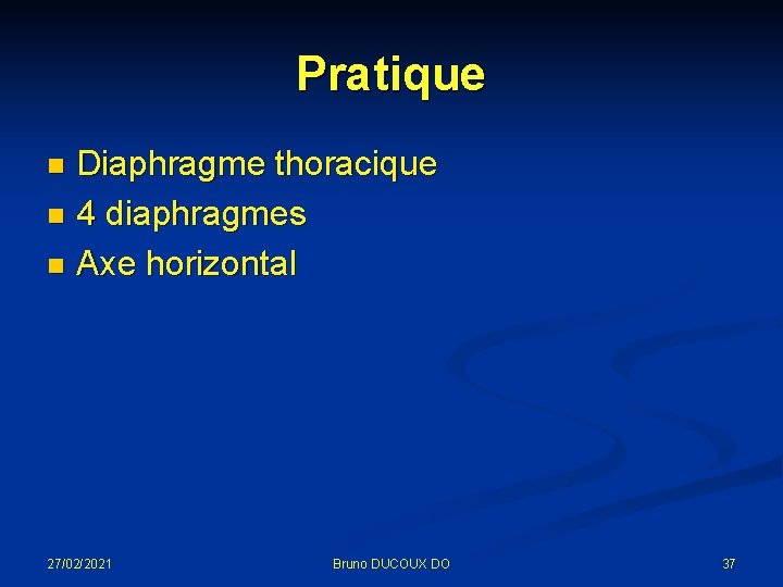 Pratique Diaphragme thoracique n 4 diaphragmes n Axe horizontal n 27/02/2021 Bruno DUCOUX DO